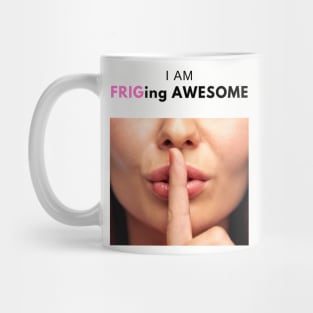 I am Frig-ing awesome! Mug